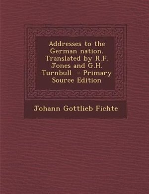 Couverture_Addresses to the German nation. Translated by R.F. Jones and G.H. Turnbull  - Primary Source Edition