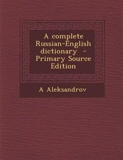 A complete Russian-English dictionary  - Primary Source Edition