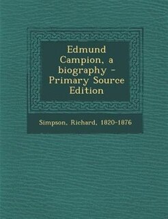 Front cover_Edmund Campion, a biography - Primary Source Edition