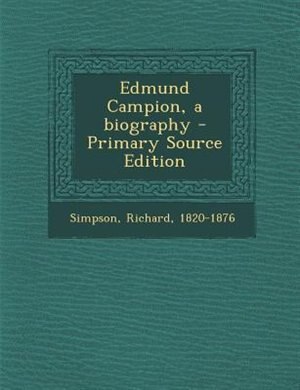 Front cover_Edmund Campion, a biography - Primary Source Edition