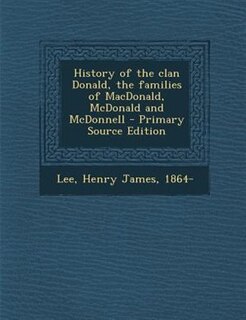 History of the clan Donald, the families of MacDonald, McDonald and McDonnell