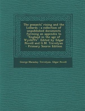 The peasants' rising and the Lollards: a collection of unpublished documents forming an appendix to England in the age of Wycliffe. Edited