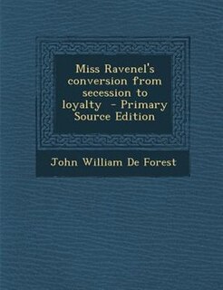 Miss Ravenel's conversion from secession to loyalty  - Primary Source Edition