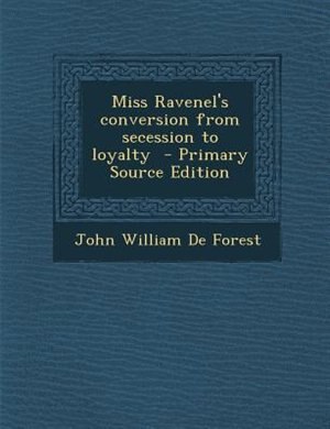 Miss Ravenel's conversion from secession to loyalty  - Primary Source Edition