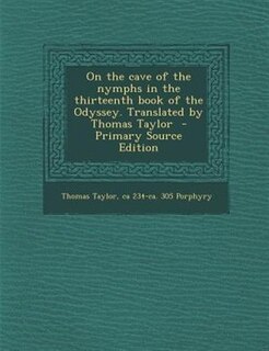 On the cave of the nymphs in the thirteenth book of the Odyssey. Translated by Thomas Taylor  - Primary Source Edition