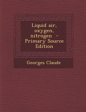 Liquid air, oxygen, nitrogen