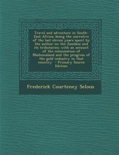 Travel and adventure in South-East Africa; being the narrative of the last eleven years spent by the author on the Zambesi and its tributaries; with an account of the colonisation of Mashunaland and the progress of the gold industry in that country  - Pri