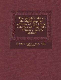 The people's Marx; abridged popular edition of the three volumes of Capital;