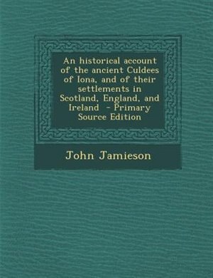 An historical account of the ancient Culdees of Iona, and of their settlements in Scotland, England, and Ireland