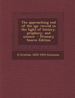 Front cover_The approaching end of the age viewed in the light of history, prophecy, and science  - Primary Source Edition
