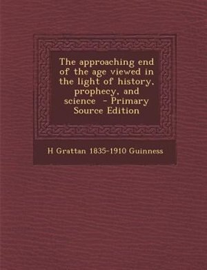 Front cover_The approaching end of the age viewed in the light of history, prophecy, and science  - Primary Source Edition