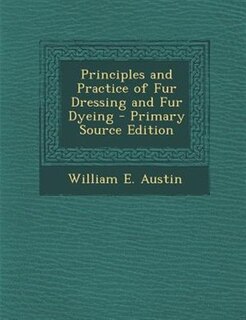 Principles and Practice of Fur Dressing and Fur Dyeing