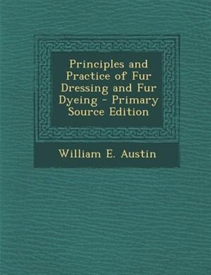 Principles and Practice of Fur Dressing and Fur Dyeing