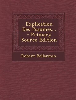 Front cover_Explication Des Psaumes... - Primary Source Edition