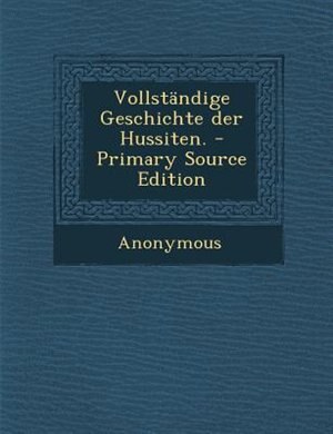 Front cover_Vollständige Geschichte der Hussiten. - Primary Source Edition