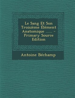 Le Sang Et Son Troisième Élément Anatomique ...... - Primary Source Edition