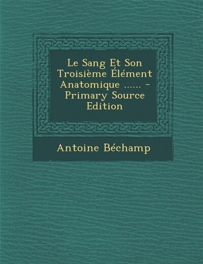 Le Sang Et Son Troisième Élément Anatomique ...... - Primary Source Edition