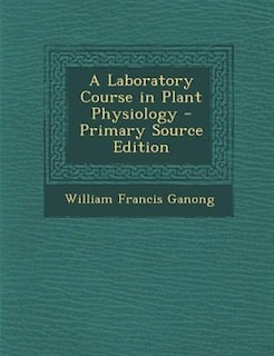 A Laboratory Course in Plant Physiology - Primary Source Edition