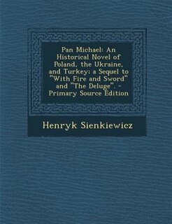 Pan Michael: An Historical Novel of Poland, the Ukraine, and Turkey; a Sequel to With Fire and Sword and The Del