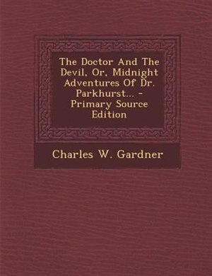 Front cover_The Doctor And The Devil, Or, Midnight Adventures Of Dr. Parkhurst... - Primary Source Edition