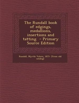 Couverture_The Rundall book of edgings, medallions, insertions and tatting  - Primary Source Edition
