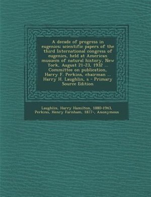 Couverture_A decade of progress in eugenics; scientific papers of the third International congress of eugenics, held at American musuem of natural history, New York, August 21-23, 1932 ... Committee on publication, Harry F. Perkins, chairman ... Harry H. Laughlin, s
