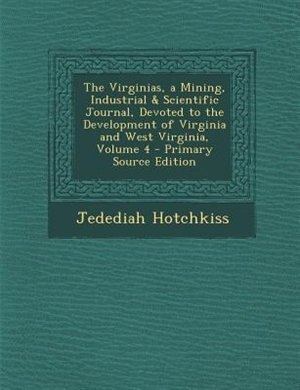 Couverture_The Virginias, a Mining, Industrial & Scientific Journal, Devoted to the Development of Virginia and West Virginia, Volume 4 - Primary Source Edition