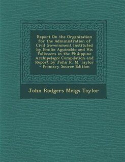 Couverture_Report On the Organization for the Administration of Civil Government Instituted by Emilio Aguinaldo and His Followers in the Philippine Archipelago