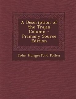A Description of the Trajan Column - Primary Source Edition