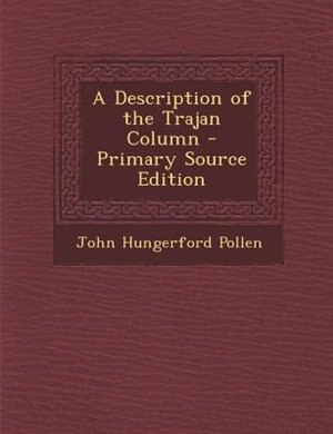 A Description of the Trajan Column - Primary Source Edition