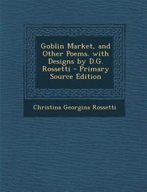 Goblin Market, and Other Poems. with Designs by D.G. Rossetti
