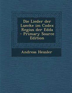 Die Lieder der Luecke im Codex Regius der Edda - Primary Source Edition