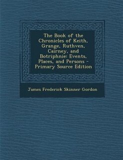 Front cover_The Book of the Chronicles of Keith, Grange, Ruthven, Cairney, and Botriphnie