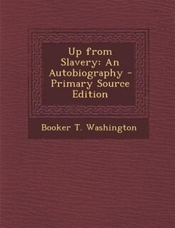 Up from Slavery: An Autobiography - Primary Source Edition