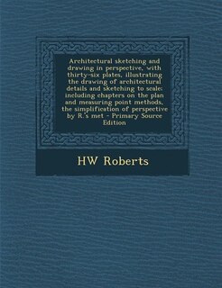 Architectural sketching and drawing in perspective, with thirty-six plates, illustrating the drawing of architectural details and sketching to scale; including chapters on the plan and measuring point methods, the simplification of perspective by R.'s met