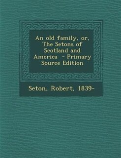 Front cover_An old family, or, The Setons of Scotland and America  - Primary Source Edition