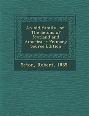 Front cover_An old family, or, The Setons of Scotland and America  - Primary Source Edition