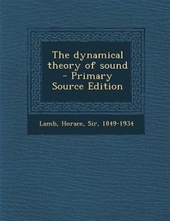 The dynamical theory of sound  - Primary Source Edition