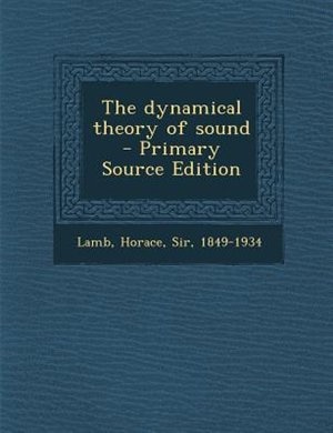 The dynamical theory of sound  - Primary Source Edition