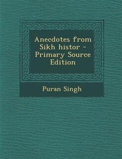 Anecdotes from Sikh histor - Primary Source Edition