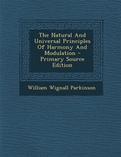 Couverture_The Natural And Universal Principles Of Harmony And Modulation - Primary Source Edition