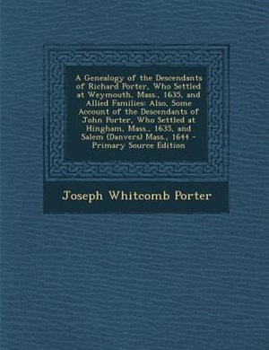 Couverture_A Genealogy of the Descendants of Richard Porter, Who Settled at Weymouth, Mass., 1635, and Allied Families