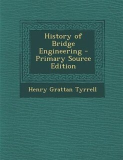 Front cover_History of Bridge Engineering - Primary Source Edition