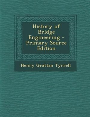 Front cover_History of Bridge Engineering - Primary Source Edition