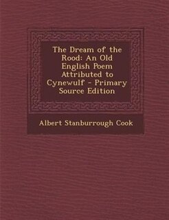 The Dream of the Rood: An Old English Poem Attributed to Cynewulf - Primary Source Edition
