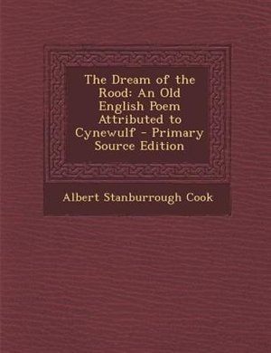The Dream of the Rood: An Old English Poem Attributed to Cynewulf - Primary Source Edition