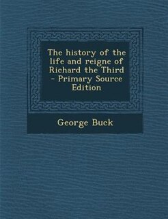 Front cover_The history of the life and reigne of Richard the Third  - Primary Source Edition