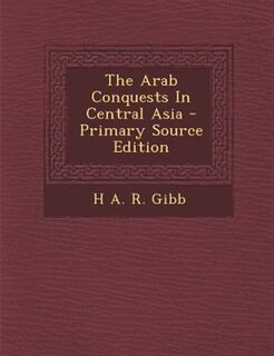 Front cover_The Arab Conquests In Central Asia - Primary Source Edition