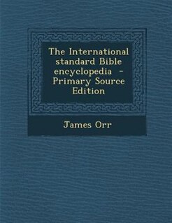 The International standard Bible encyclopedia  - Primary Source Edition