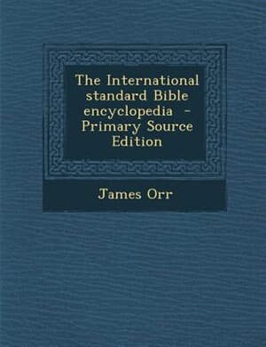 The International standard Bible encyclopedia  - Primary Source Edition